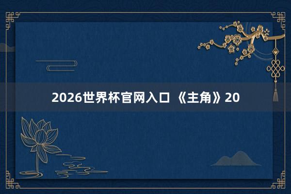 2026世界杯官网入口 《主角》20