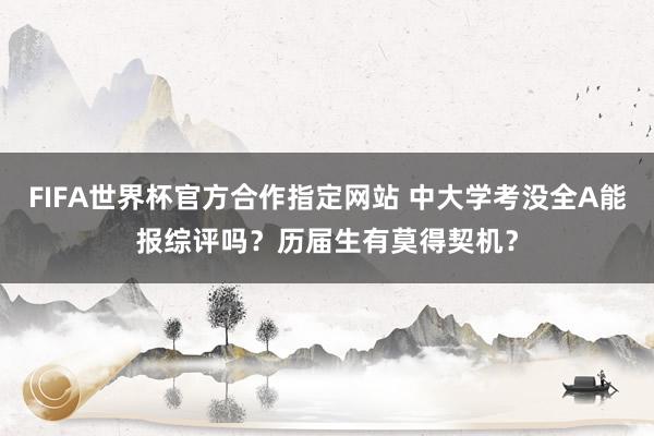 FIFA世界杯官方合作指定网站 中大学考没全A能报综评吗?历届生有莫得契机?