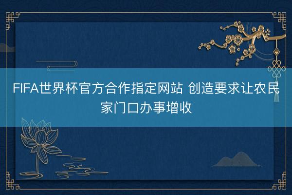 FIFA世界杯官方合作指定网站 创造要求让农民家门口办事增收